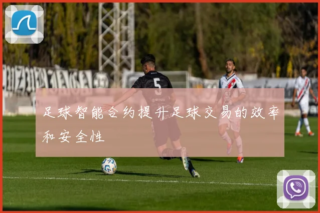 足球智能合约提升足球交易的效率和安全性