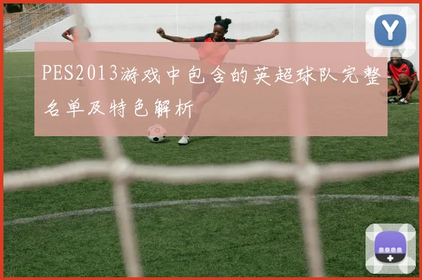 PES2013游戏中包含的英超球队完整名单及特色解析